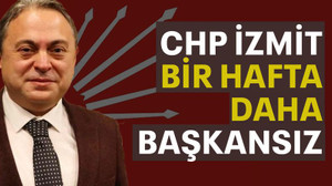 CHP İzmit bir hafta daha başkansız